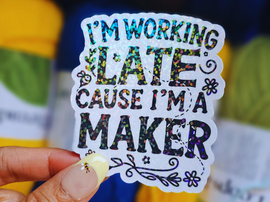 I'm Working Late 'Cause I'm a Maker - Vinyl Sticker